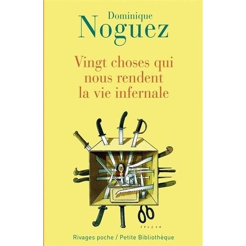 Vingt Choses Qui Nous Rendent La Vie Infernale - Suivi D'un Guide Pratique Pour En Éviter Quelques-Unes