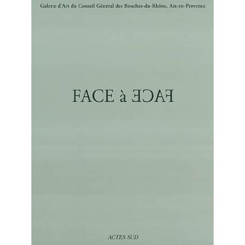 Face À Face : Exposition, Aix-En-Provence, Galerie D'art Du Conseil General Des Bouches-Du-Rhone, 25 Juin-19 Septembre 2004