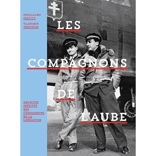 Les Compagnons De L'aube - Archives Inédites Des Compagnons De La Libération