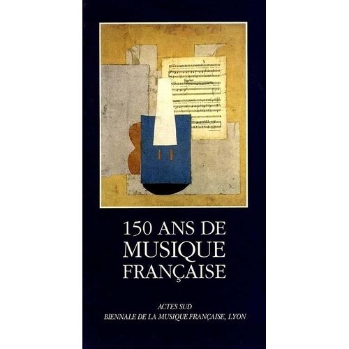 150 Ans De Musique Française, 1789-1939 - Premier Colloque, 9-10 Mars 1991, Lyon