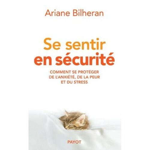 Se Sentir En Sécurité - Comment Se Protéger De L'anxiété, De La Peur Et Du Stress
