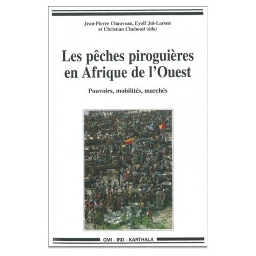 Les Pêches Piroguières En Afrique De L'ouest - Dynamiques Institutionnelles : Pouvoirs, Mobilités, Marchés