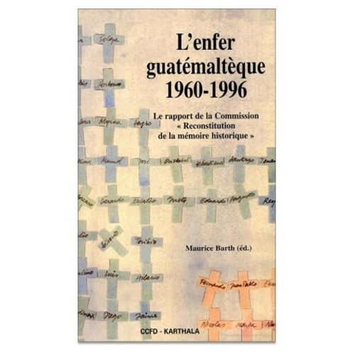 L'enfer Guatémaltèque 1960-1996 - Le Rapport De La Commission " Reconstitution De La Mémoire Historique