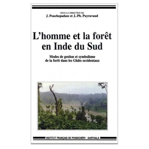 L'homme Et La Foret En Inde Du Sud - Modes De Gestion Et Symbolisme De La Foret Dans Les Ghats Occidentaux