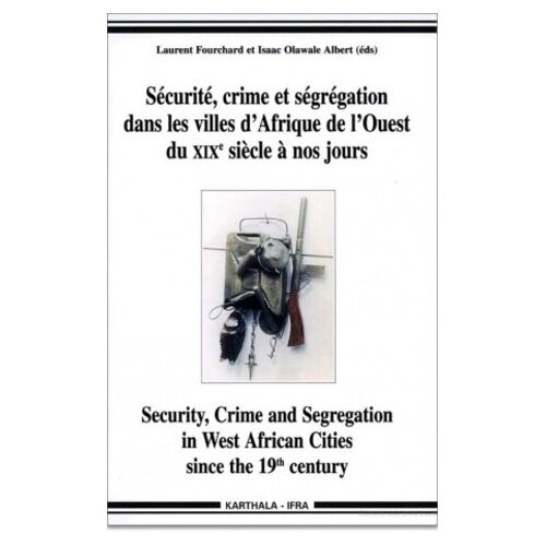 Sécurité, Crime Et Ségrégation Dans Les Villes D'afrique De L'ouest Du Xixe Siècle À Nos Jours