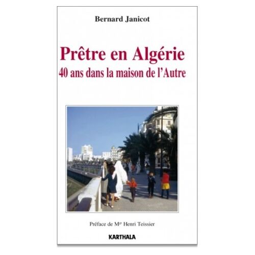 Prêtre En Algérie - 40 Ans Dans La Maison De L'autre