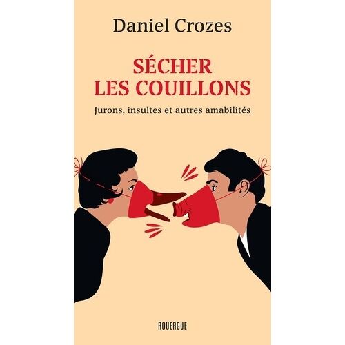 Sécher Les Couillons - Jurons, Insultes Et Autres Amabilités