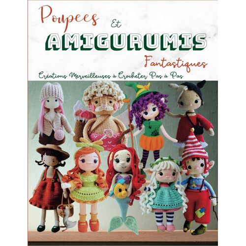 KALANKA-Poupees Et Amigurumis Fantastiques: Créations Merveilleuses à Crocheter Pas à Pas