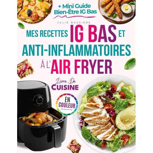 Kalanka-Mes Recettes Ig Bas Et Anti-Inflammatoires À L¿Air Fryer: Découvrez Des Plats Rapides, Naturels, Savoureux Pour Contrôler La Glycémie, Soulager Les Douleurs Chroniques Et Rester En Forme Sans