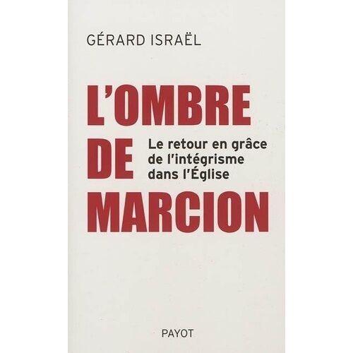 L'ombre De Marcion - Le Retour En Grâce Des Intégristes Dans L'église