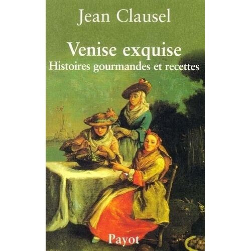 Venise Exquise - Histoires Gourmandes Et Recettes