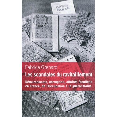 Les Scandales Du Ravitaillement - Détournements, Corruption, Affaires Étouffées En France, De L'occupation À La Guerre Froide