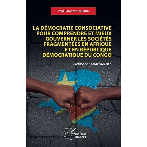 La Démocratie Consociative Pour Comprendre Et Mieux Gouverner Les Sociétés Fragmentées En Afrique Et En République Démocratique Du Congo