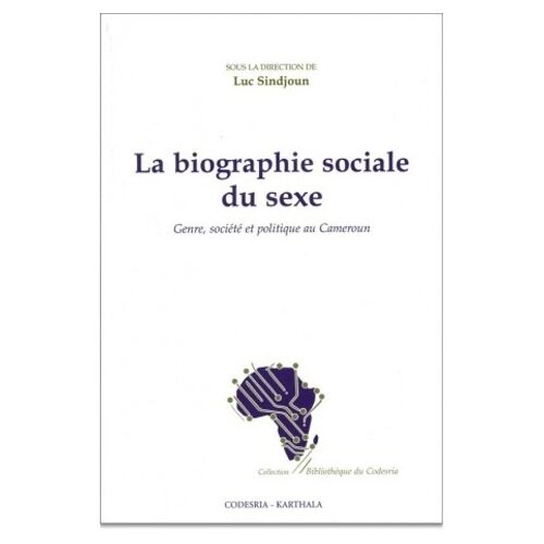 La Biographie Sociale Du Sexe - Genre, Societe Et Politique Au Cameroun