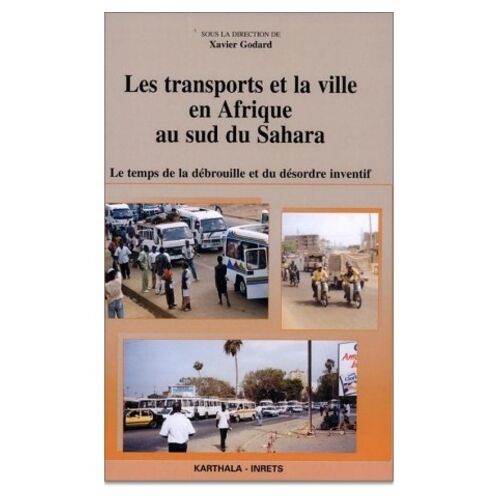 Les Transports Et La Ville En Afrique Au Sud Du Sahara - Le Temps De La Débrouille Et Du Désordre Inventif