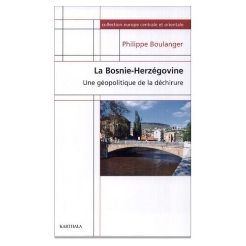 La Bosnie-Herzégovine - Une Géographie De La Déchirure