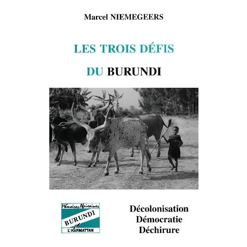 Les Trois Défis Du Burundi - Décolonisation, Démocratie, Déchirure
