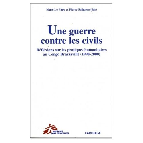 Une Guerre Contre Les Civils - Réflexions Sur Les Pratiques Humanitaires Au Congo Brazzaville (1998-2000)
