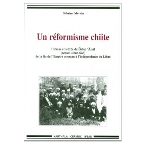 Un Réformisme Chiite - Ulémas Et Lettrés Du Gabal 'amil (Actuel Liban-Sud) De La Fin De L'empire Ottoman À L'indépendance Du Liban