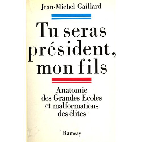 Tu Seras Président, Mon Fils - Anatomie Des Grandes Écoles Et Malformation Des Élites