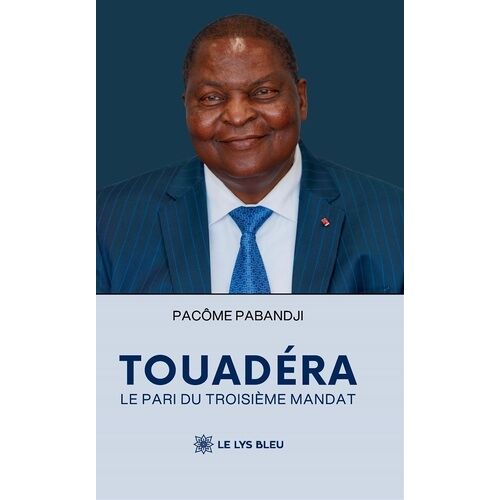 Touadéra - Le Pari Du Troisième Mandat