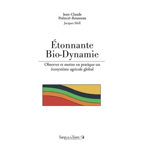 Étonnante Bio-Dynamie ! - Observer Et Mettre En Pratique Un Écosystème Agricole Global