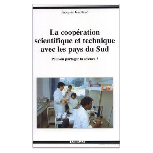 La Cooperation Scientifique Et Technique Avec Les Pays Du Sud - Peut-On Partager La Science ?