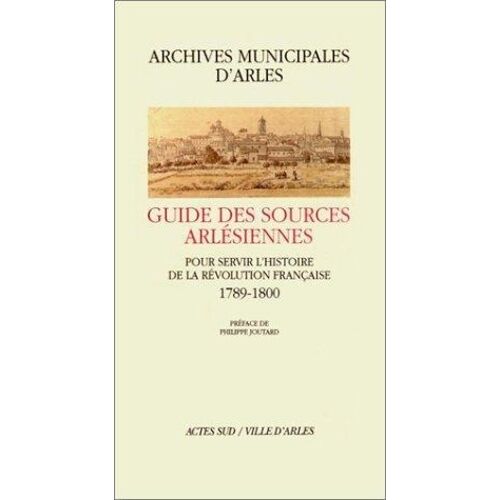 Guide Des Sources Arlesiennes - Pour Servir L'histoire De La Revolution Francaise, 1789-1800