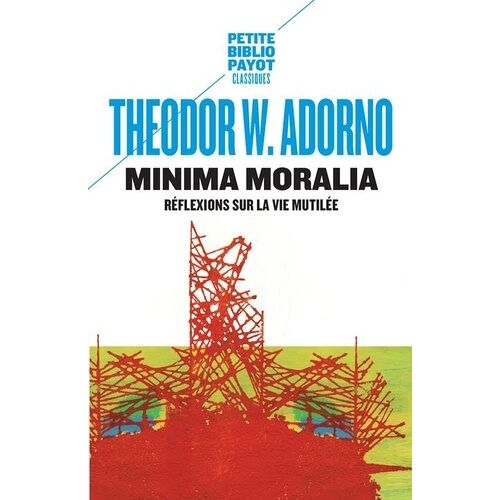 Minima Moralia - Réflexions Sur La Vie Mutilée