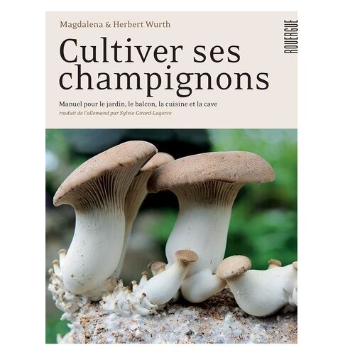 Cultiver Ses Champignons - Manuel Pour Le Jardin, Le Balcon, La Cuisine Et La Cave
