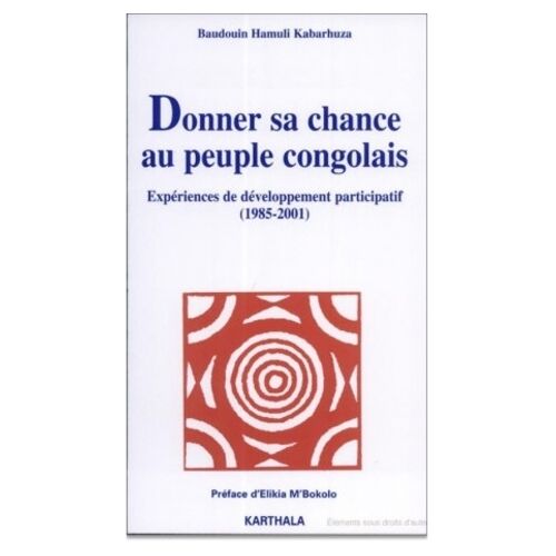 Donner Sa Chance Au Peuple Congolais - Expériences De Développement Participatif 1985-2001