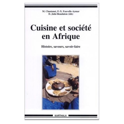 Cuisine Et Societe En Afrique - Histoire, Saveurs, Savoir-Faire