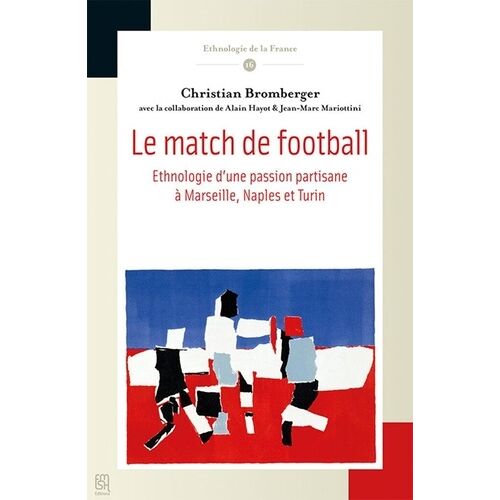 Le Match De Football - Ehnologie D'une Passion Partisane À Marseille, Naples Et Turin