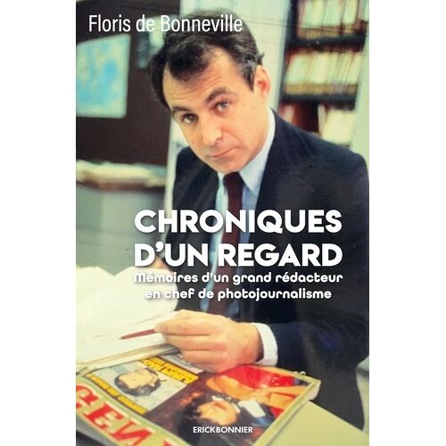 Chroniques D'un Regard - Mémoires D'un Grand Patron De Photojournalisme
