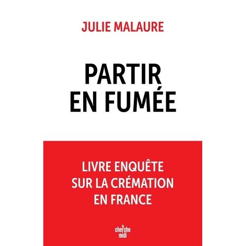 Partir En Fumée - Enquête Sur La Filière De La Crémation