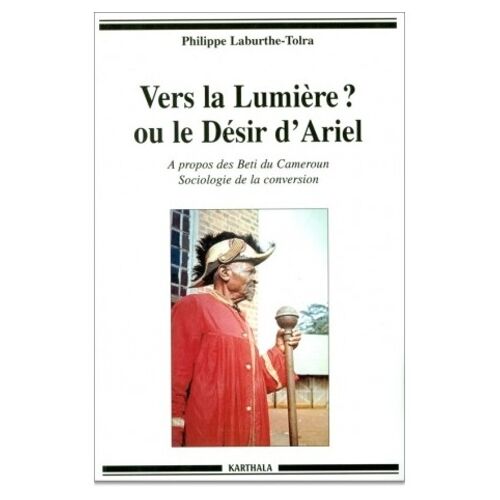 Vers La Lumiere ? Ou Le Desir D'ariel - A Propos Des Beti Du Cameroun, Sociologie De La Conversion