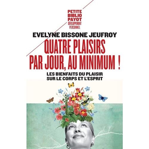 Quatre Plaisirs Par Jour, Au Minimum ! - Les Bienfaits Du Plaisir Sur Le Corps Et L'esprit