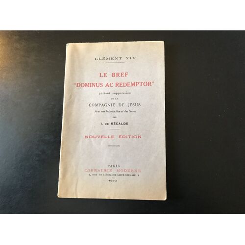 Clément Xiv - Le Bref « Dominus Ac Rédemptor » Portant Suppression De La Compagnie De Jésus - Texte En Latin Et Traduction Française - Introduction Et Notes De I. De Récalde (Lib. Moderne - 1930)