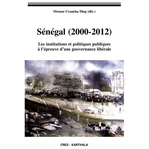 Sénégal (2000-2012) - Les Institutions Et Politiques Publiques À L'épreuve D'une Gouvernance Libérale