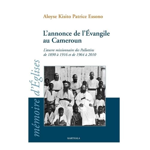 L'annonce De L'evangile Au Cameroun - L'oeuvre Missionnaire Des Pallottins De 1890 À 1916 Et De 1964 À 2010