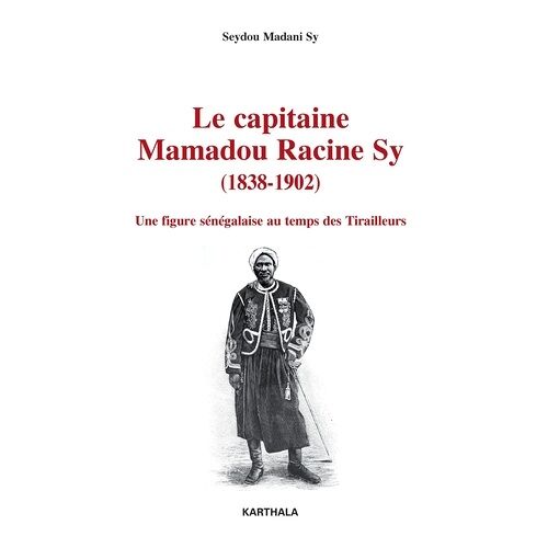Le Capitaine Mamadou Racine Sy (1838-1902) - Une Figure Sénégalaise Au Temps Des Tirailleurs