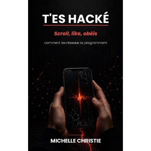 T'es Hacké - Scroll, Like, Obéis - Comment Les Réseaux Te Programment