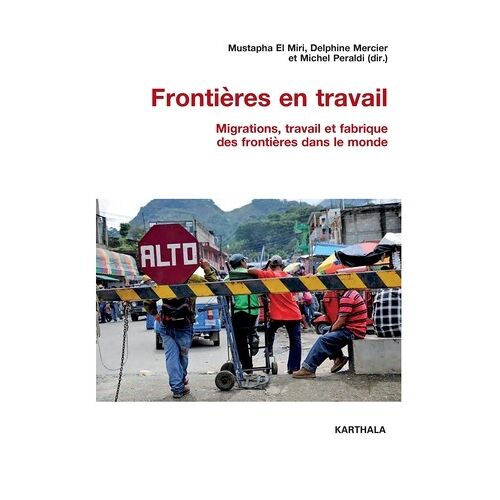 Frontières En Travail - Migrations, Travail Et Fabrique Des Frontières Dans Le Monde