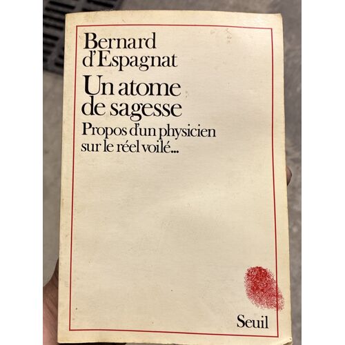 Un Atome De Sagesse, Propos D’Un Physicien Sur Le Réel Voile Bernard D’Espagniat