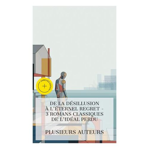 De La Désillusion À L'éternel Regret - 3 Romans Classiques De L'idéal Perdu