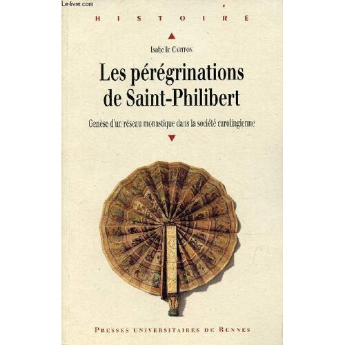 Les Pérégrinations De Saint-Philibert - Genèse D Un Réseau Monastique Dans La Société Carolingienne - Collection Histoire.
