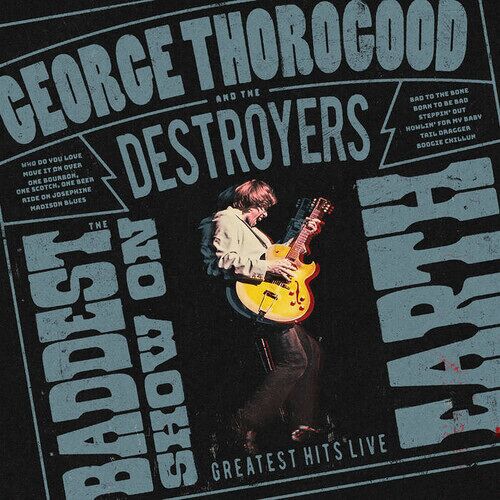 George Thorogood & The Destroyers - The Baddest Show On Earth: Greatest Hits Live [Vinyl Lp]