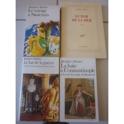 Jacques Almira : Le Voyage À Naucratis (Prix Médicis 1975) + La Fuite À Constantinople Ou La Vie Du Comte Bonneval (Folio) + Bal De La Guerre, Princesse Des Ursins (Roman Historique) + Bar De La Mer