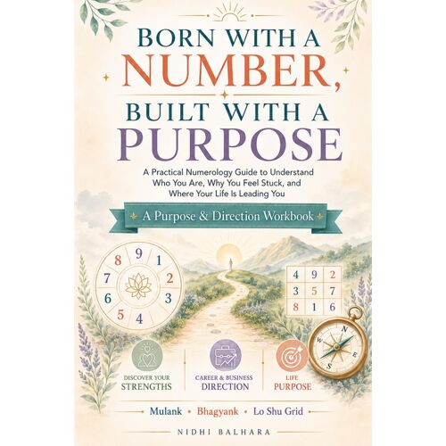 Born With A Number, Built With A Purpose: A Practical Numerology Guide To Understand Who You Are, Why You Feel Stuck, And Where Your Life Is Leading You