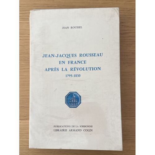 Jean-Jacques Rousseau En France Après La Révolution 1795-1830. Publication De La Sorbonne Librairie Armand Colin
